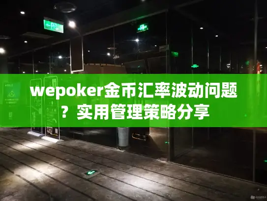 wepoker金币汇率波动问题?实用管理策略分享 wepoker金币汇率波动问题?实用管理策略分享