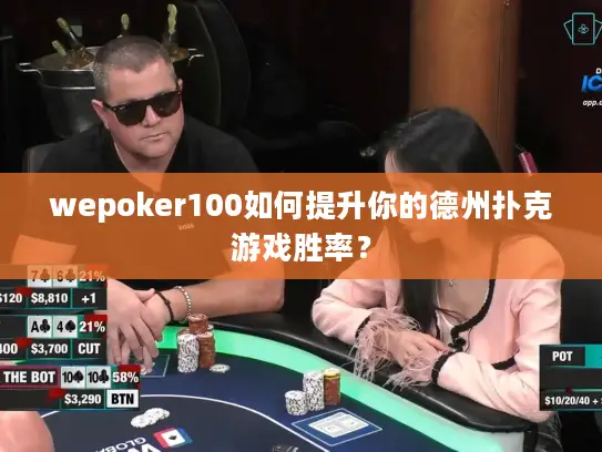 wepoker100如何提升你的德州扑克游戏胜率? wepoker100如何提升你的德州扑克游戏胜率?