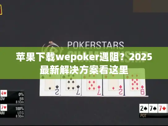 苹果下载wepoker遇阻？2025最新解决方案看这里
