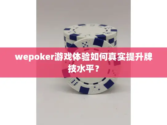 wepoker游戏体验如何真实提升牌技水平? wepoker游戏体验如何真实提升牌技水平?