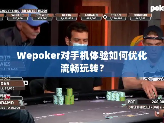 Wepoker对手机体验如何优化流畅玩转？