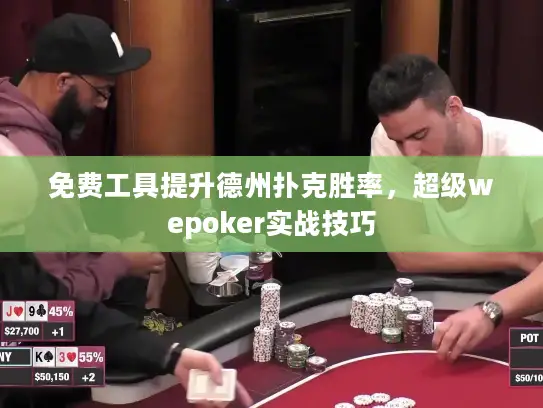 免费工具提升德州扑克胜率，超级wepoker实战技巧