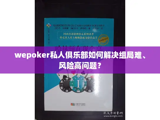 wepoker私人俱乐部如何解决组局难、风险高问题? wepoker私人俱乐部如何解决组局难、风险高问题?