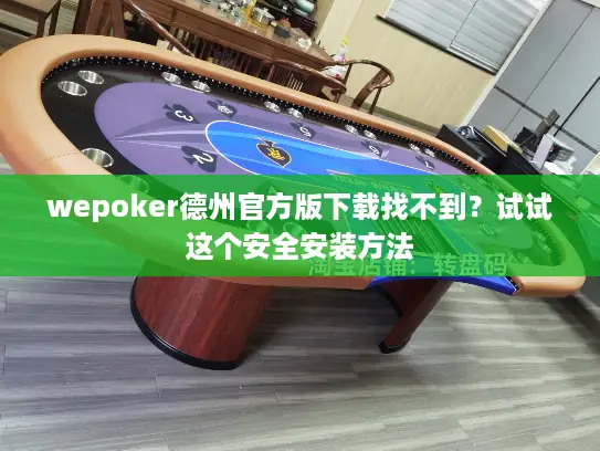 wepoker德州官方版下载找不到？试试这个安全安装方法
