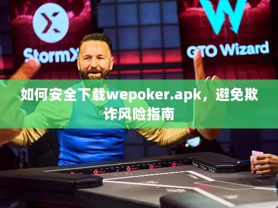 如何安全下载wepoker.apk，避免欺诈风险指南