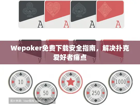 Wepoker免费下载安全指南，解决扑克爱好者痛点