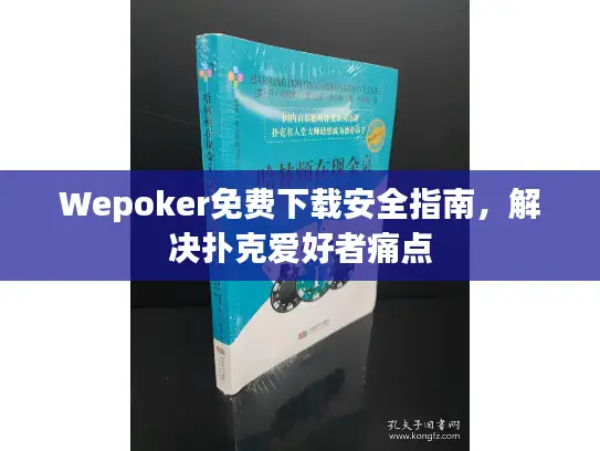 Wepoker免费下载安全指南，解决扑克爱好者痛点
