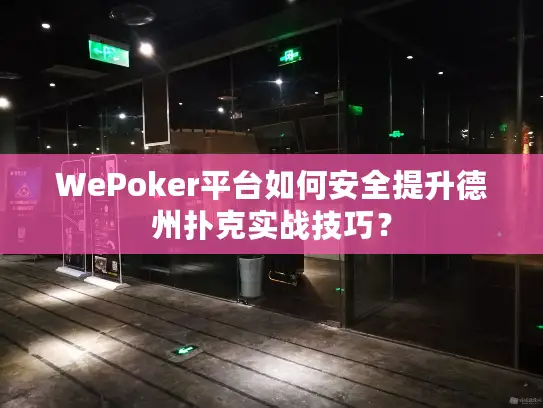 WePoker平台如何安全提升德州扑克实战技巧? WePoker平台如何安全提升德州扑克实战技巧?