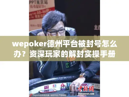 wepoker德州平台被封号怎么办？资深玩家的解封实操手册