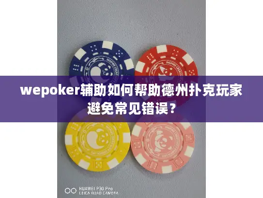 wepoker辅助如何帮助德州扑克玩家避免常见错误？