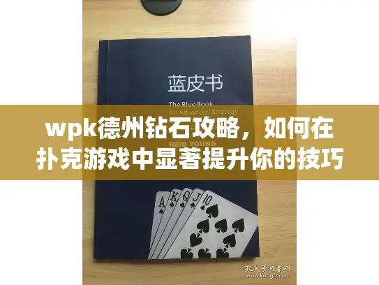 wpk德州钻石攻略,如何在扑克游戏中显著提升你的技巧? wpk德州钻石攻略,如何在扑克游戏中显著提升你的技巧?