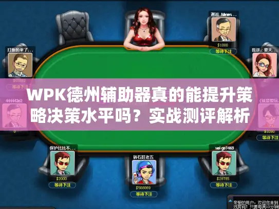 WPK德州辅助器真的能提升策略决策水平吗？实战测评解析