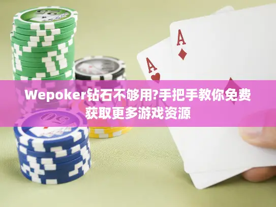 Wepoker钻石不够用?手把手教你免费获取更多游戏资源