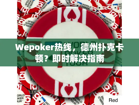 Wepoker热线，德州扑克卡顿？即时解决指南