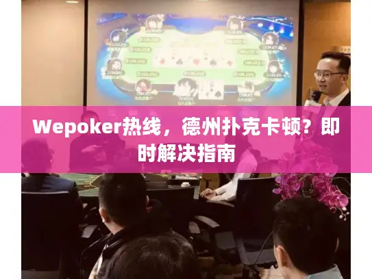 Wepoker热线，德州扑克卡顿？即时解决指南