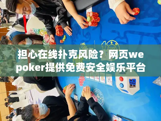 担心在线扑克风险？网页wepoker提供免费安全娱乐平台
