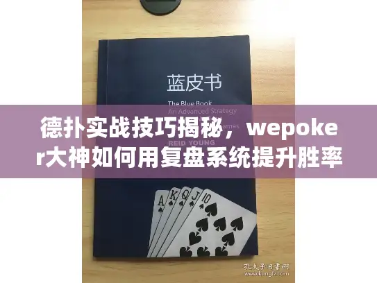 德扑实战技巧揭秘,wepoker大神如何用复盘系统提升胜率 德扑实战技巧揭秘,wepoker大神如何用复盘系统提升胜率