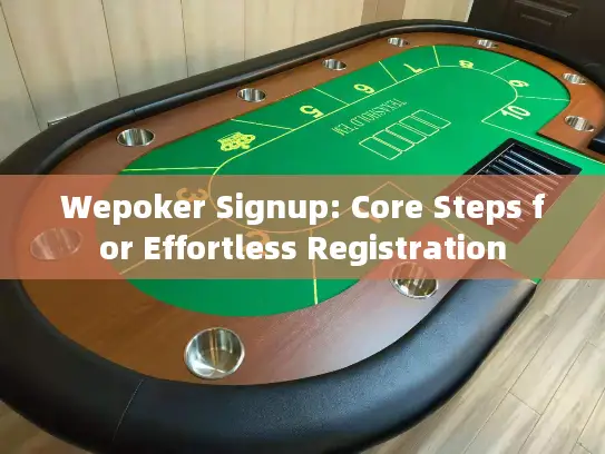 Wepoker Signup: Core Steps for Effortless Registration