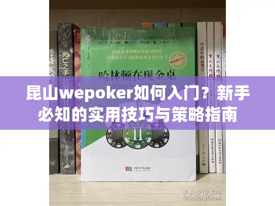 昆山wepoker如何入门？新手必知的实用技巧与策略指南