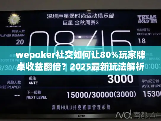 wepoker社交如何让80%玩家牌桌收益翻倍?2025最新玩法解析 wepoker社交如何让80%玩家牌桌收益翻倍?2025最新玩法解析