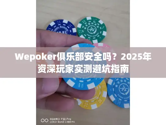 Wepoker俱乐部安全吗？2025年资深玩家实测避坑指南