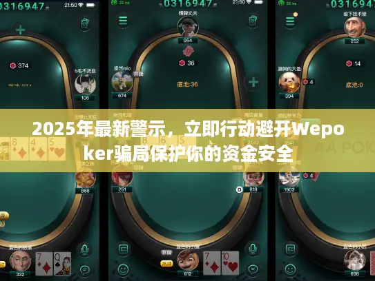 2025年最新警示，立即行动避开Wepoker骗局保护你的资金安全