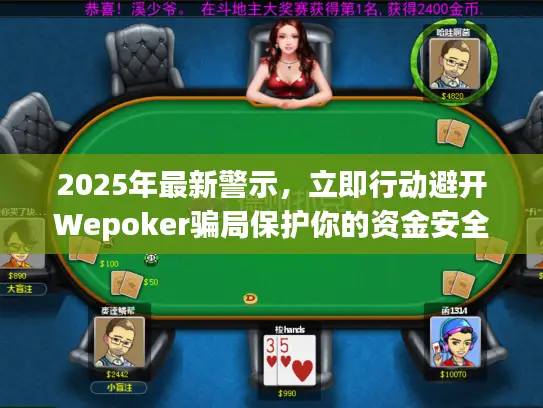 2025年最新警示，立即行动避开Wepoker骗局保护你的资金安全
