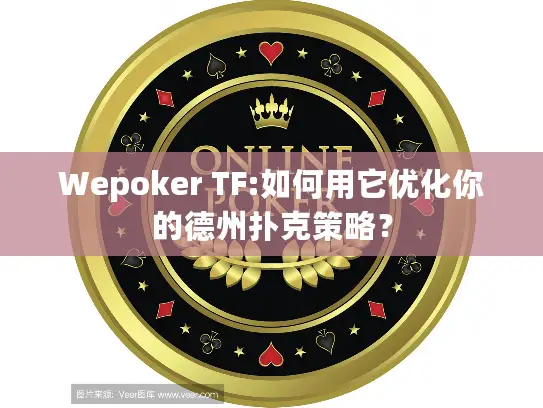 Wepoker TF:如何用它优化你的德州扑克策略？