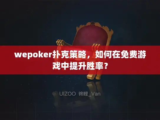 wepoker扑克策略，如何在免费游戏中提升胜率？
