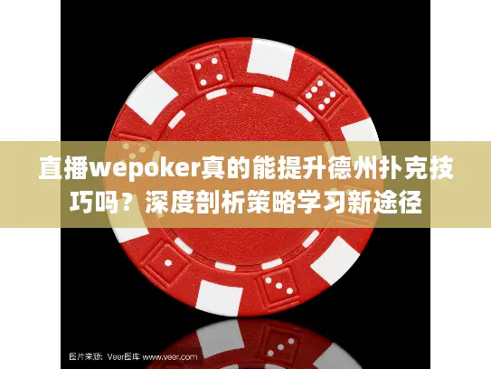 直播wepoker真的能提升德州扑克技巧吗？深度剖析策略学习新途径