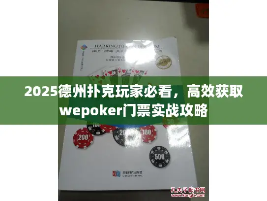 2025德州扑克玩家必看，高效获取wepoker门票实战攻略