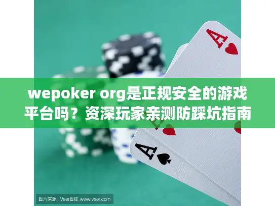 wepoker org是正规安全的游戏平台吗？资深玩家亲测防踩坑指南
