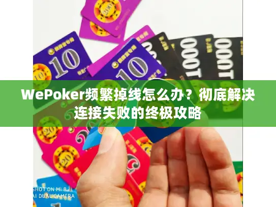 WePoker频繁掉线怎么办？彻底解决连接失败的终极攻略