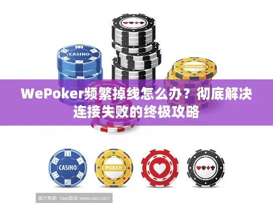 WePoker频繁掉线怎么办？彻底解决连接失败的终极攻略