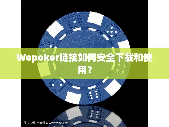 Wepoker链接如何安全下载和使用？