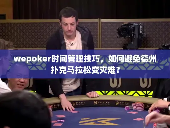 wepoker时间管理技巧，如何避免德州扑克马拉松变灾难？