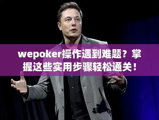 wepoker操作遇到难题？掌握这些实用步骤轻松通关！