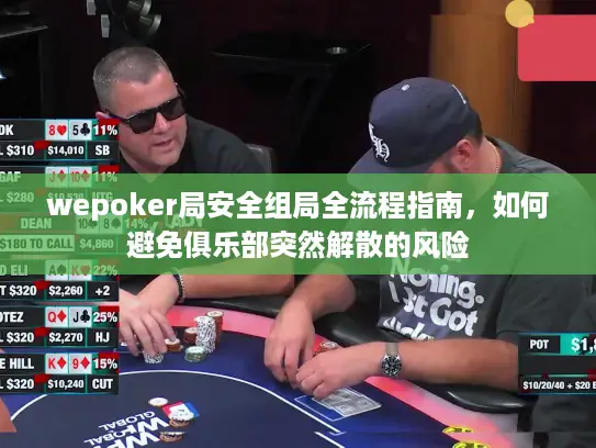 wepoker局安全组局全流程指南，如何避免俱乐部突然解散的风险