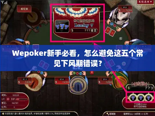 Wepoker新手必看，怎么避免这五个常见下风期错误？