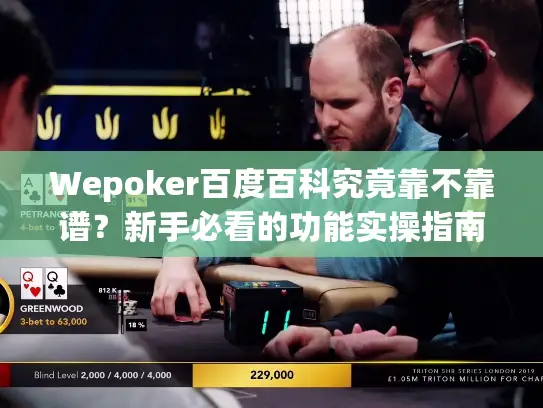 Wepoker百度百科究竟靠不靠谱?新手必看的功能实操指南 Wepoker百度百科究竟靠不靠谱?新手必看的功能实操指南