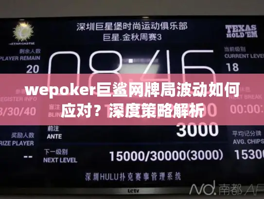 wepoker巨鲨网牌局波动如何应对?深度策略解析 wepoker巨鲨网牌局波动如何应对?深度策略解析