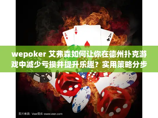 wepoker 艾弗森如何让你在德州扑克游戏中减少亏损并提升乐趣?实用策略分步指南 wepoker 艾弗森如何让你在德州扑克游戏中减少亏损并提升乐趣?实用策略分步指南