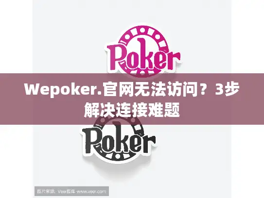 Wepoker.官网无法访问?3步解决连接难题 Wepoker.官网无法访问?3步解决连接难题
