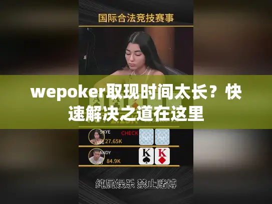wepoker取现时间太长？快速解决之道在这里
