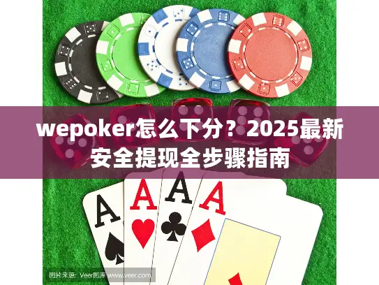wepoker怎么下分?2025最新安全提现全步骤指南 wepoker怎么下分?2025最新安全提现全步骤指南