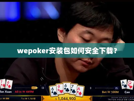 wepoker安装包如何安全下载？