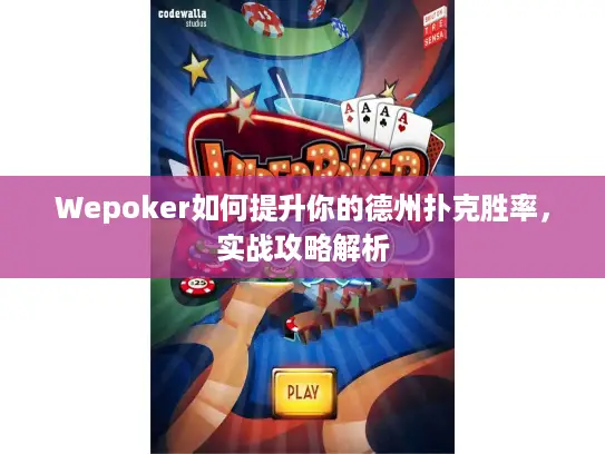 Wepoker如何提升你的德州扑克胜率,实战攻略解析 Wepoker如何提升你的德州扑克胜率,实战攻略解析