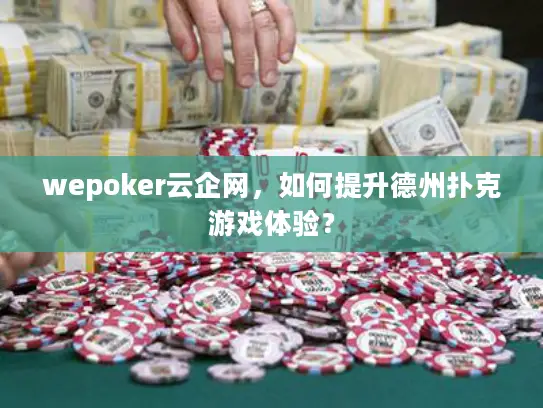 wepoker云企网，如何提升德州扑克游戏体验？