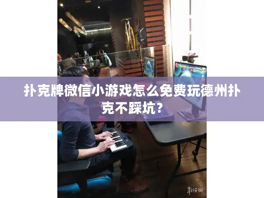 扑克牌微信小游戏怎么免费玩德州扑克不踩坑？