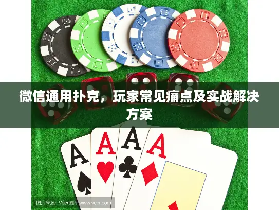微信通用扑克，玩家常见痛点及实战解决方案